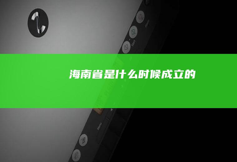 海南省是什么时候成立的