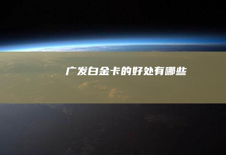 广发白金卡的好处有哪些