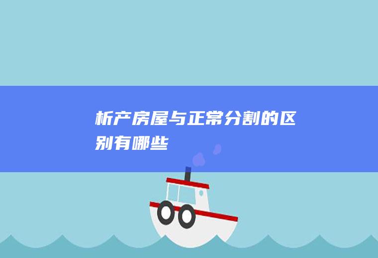 析产房屋与正常分割的区别有哪些