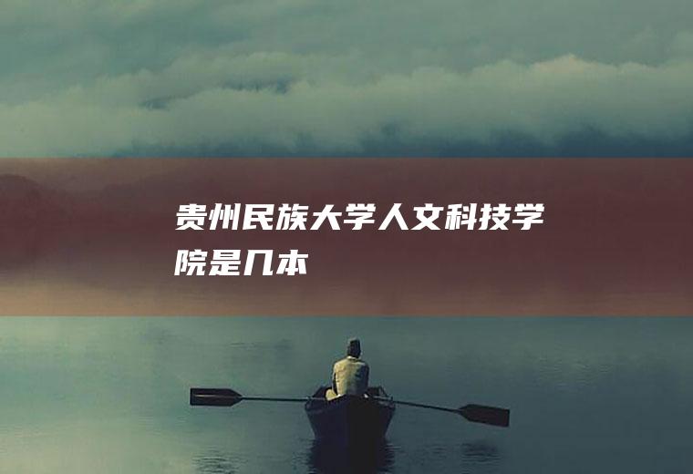 贵州民族大学人文科技学院是几本