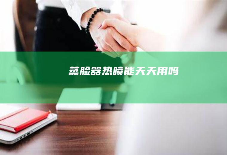 蒸脸器热喷能天天用吗