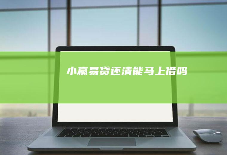 小赢易贷还清能马上借吗