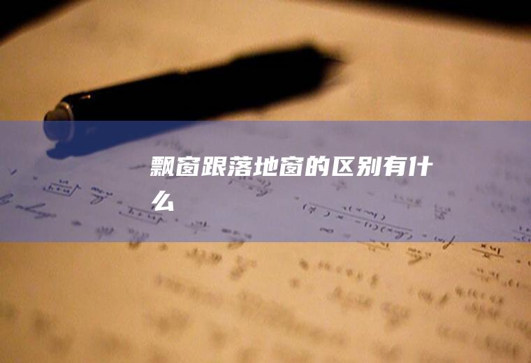 飘窗跟落地窗的区别有什么