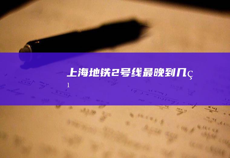 上海地铁2号线最晚到几点