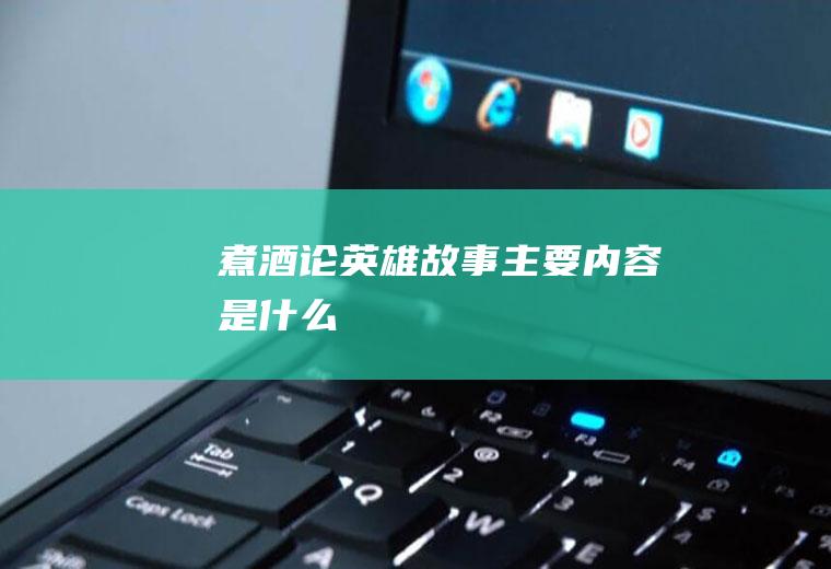 《煮酒论英雄》故事主要内容是什么