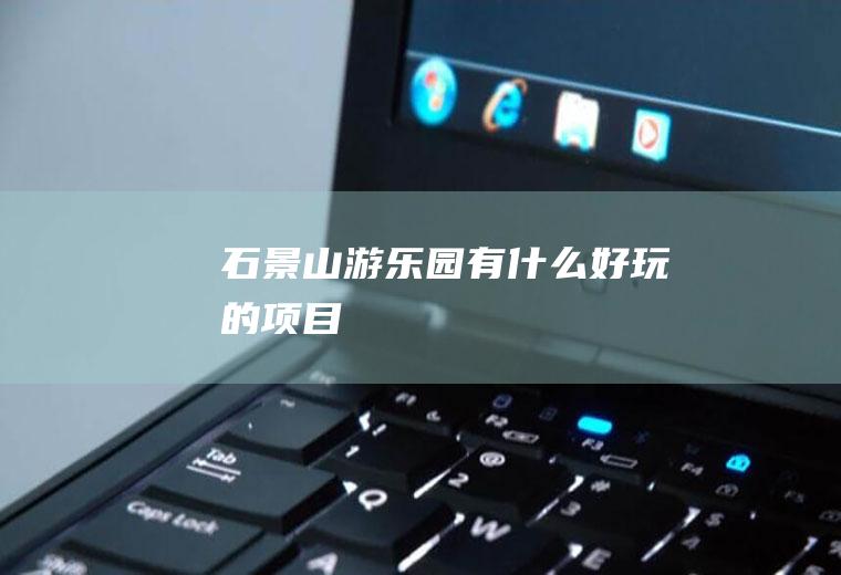 石景山游乐园有什么好玩的项目