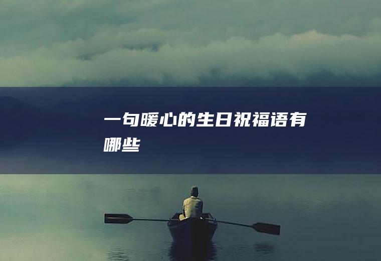一句暖心的生日祝福语有哪些