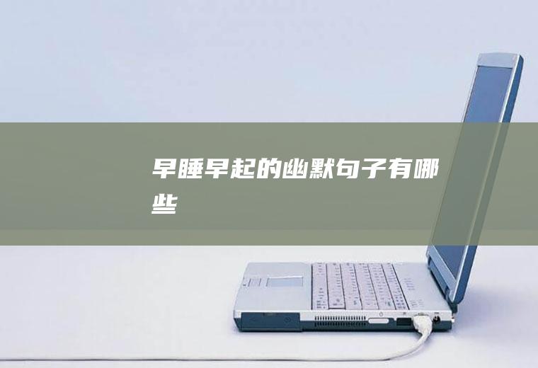 早睡早起的幽默句子有哪些