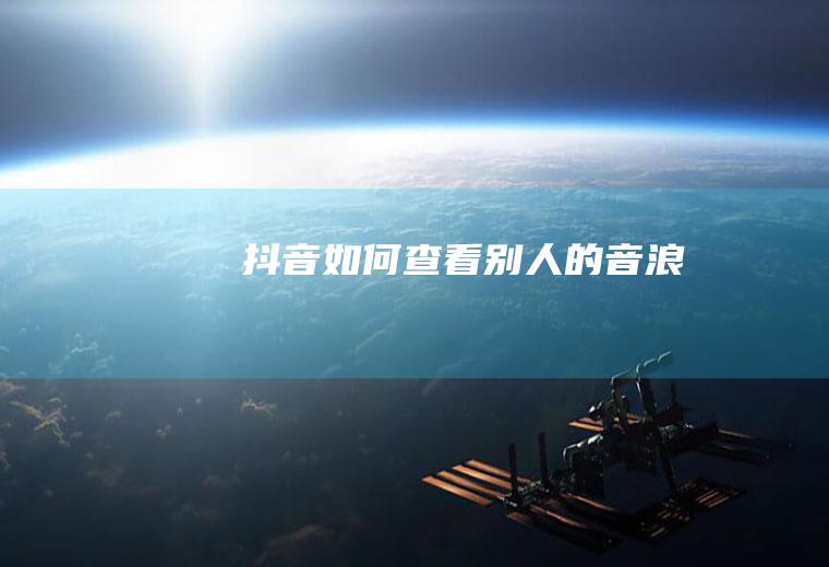 抖音如何查看别人的音浪