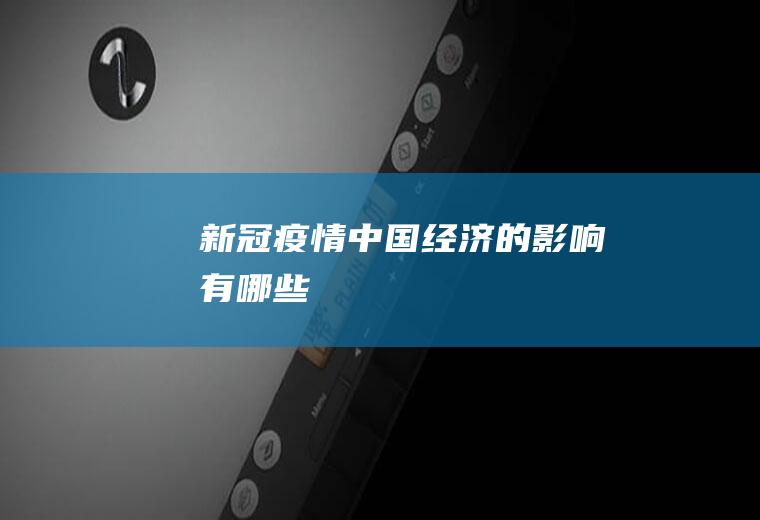 新冠疫情中国经济的影响有哪些