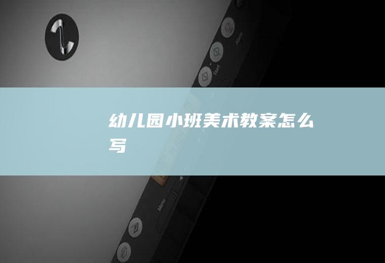 幼儿园小班美术教案怎么写