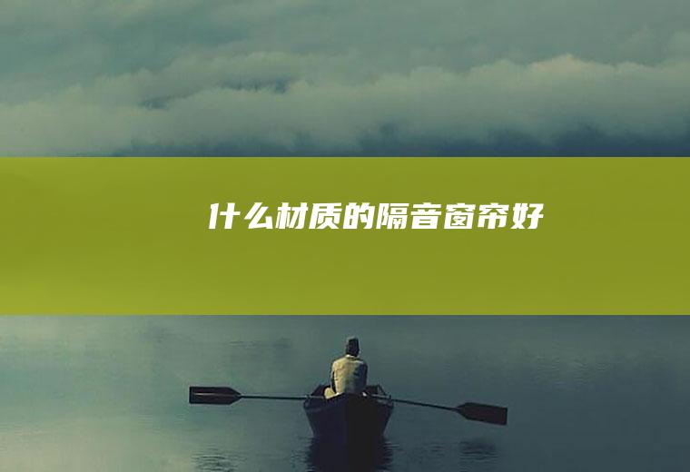 什么材质的隔音窗帘好