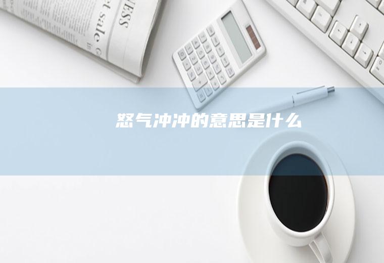 怒气冲冲的意思是什么