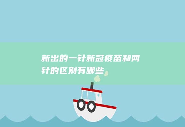 新出的一针新冠疫苗和两针的区别有哪些