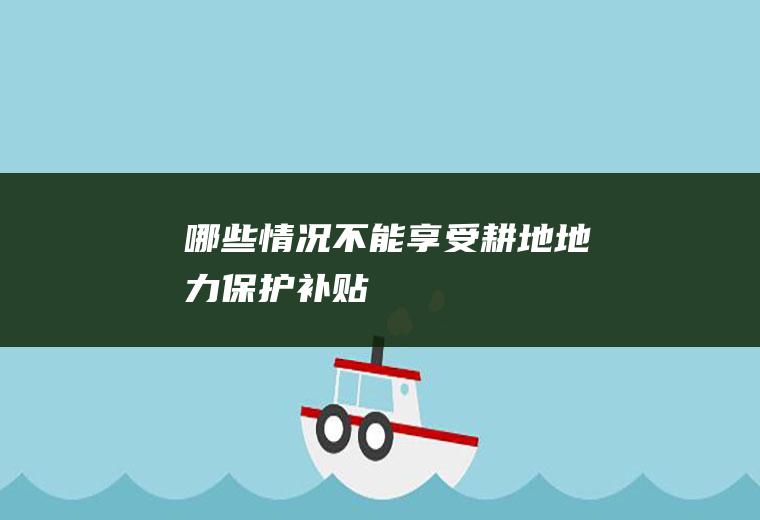 哪些情况不能享受耕地地力保护补贴