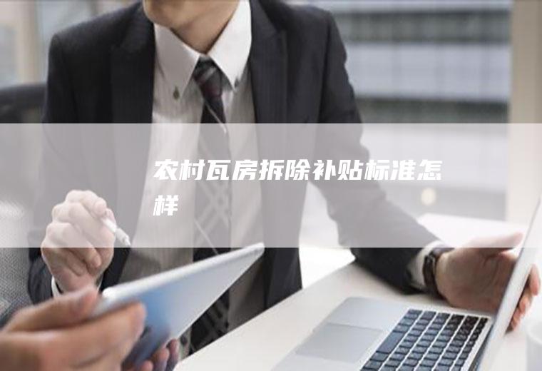 农村瓦房拆除补贴标准怎样