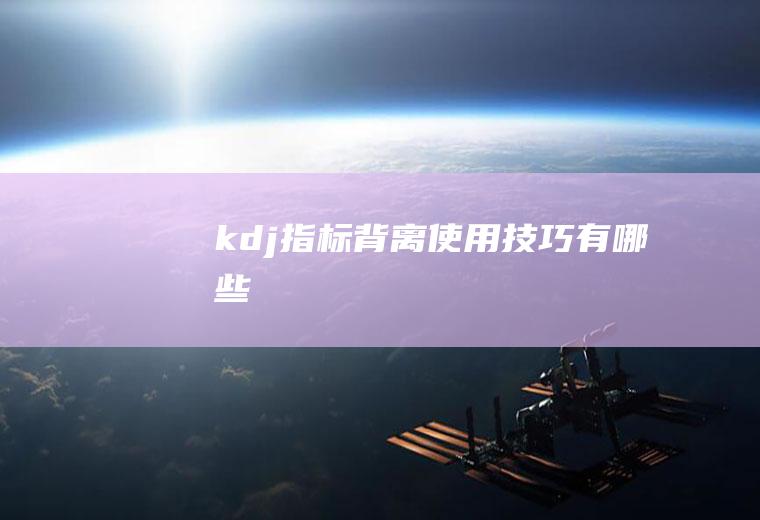 kdj指标背离技巧有哪些