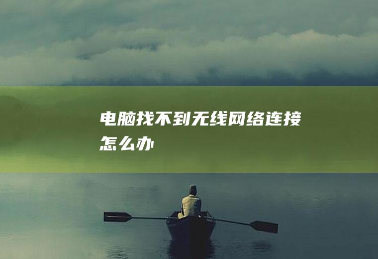 电脑找不到无线网络连接怎么办