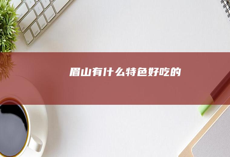 眉山有什么特色好吃的