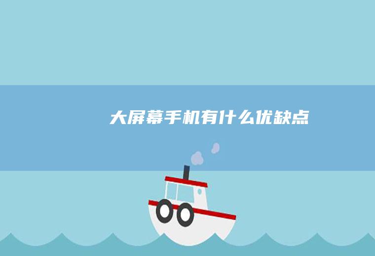 大屏幕手机有什么优缺点