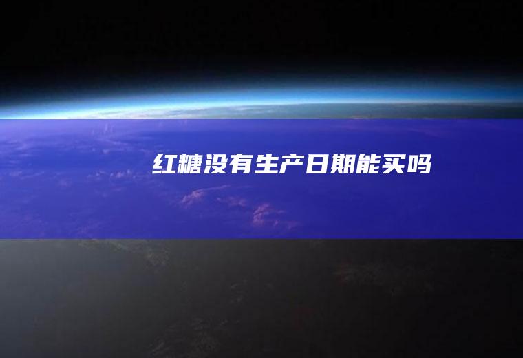 红糖没有生产日期能买吗