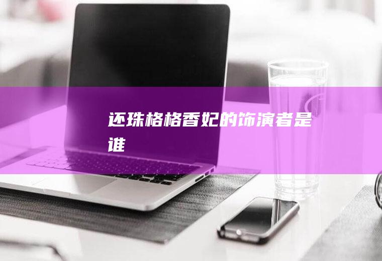 《还珠格格》香妃的饰演者是谁