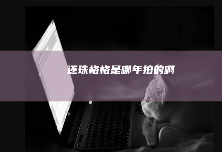 还珠格格是哪年拍的啊
