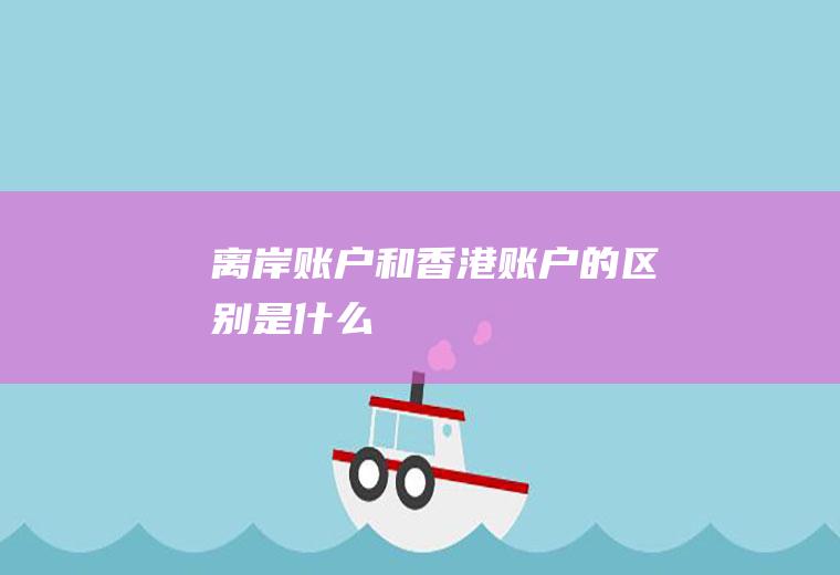 离岸账户和香港账户的区别是什么