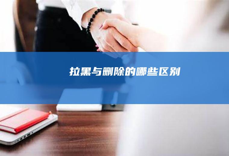 拉黑与删除的哪些区别