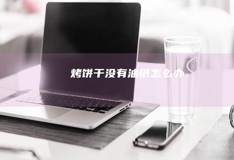 烤饼干没有油纸怎么办
