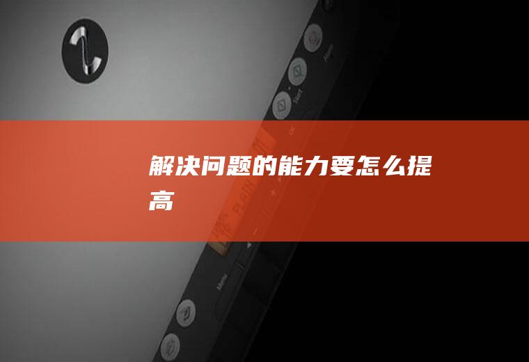 解决问题的能力要怎么提高