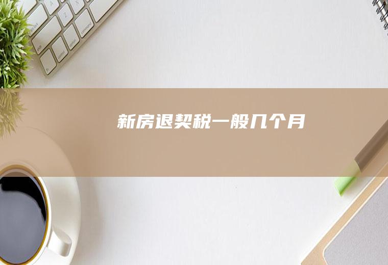新房退契税一般几个月