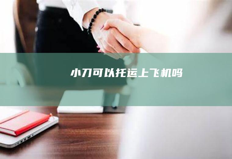 小刀可以托运上飞机吗