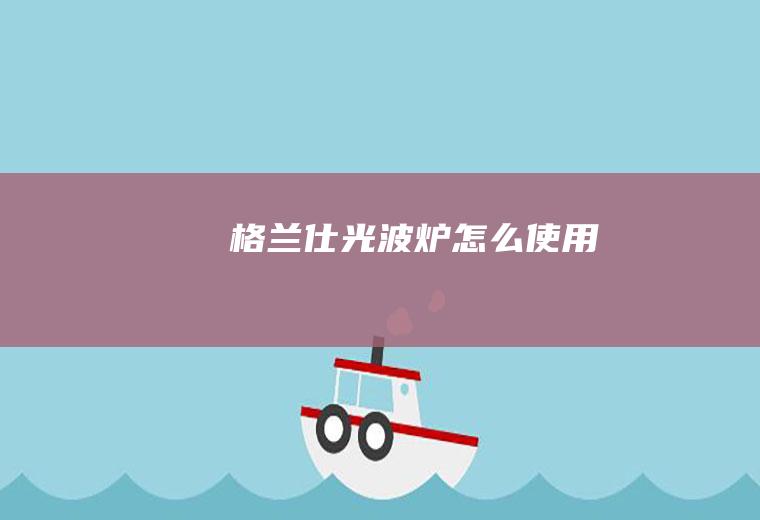 格兰仕光波炉怎么使用
