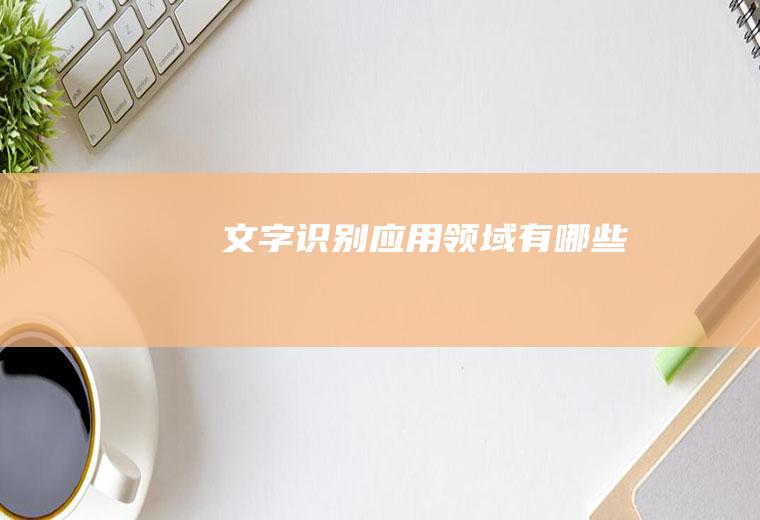 文字识别应用领域有哪些
