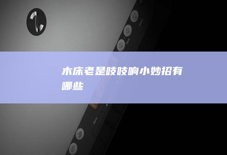 木床老是吱吱响小妙招有哪些