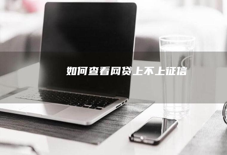 如何查看网贷上不上征信
