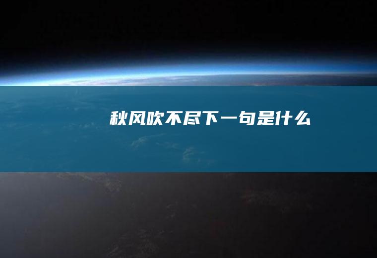 秋风吹不尽下一句是什么