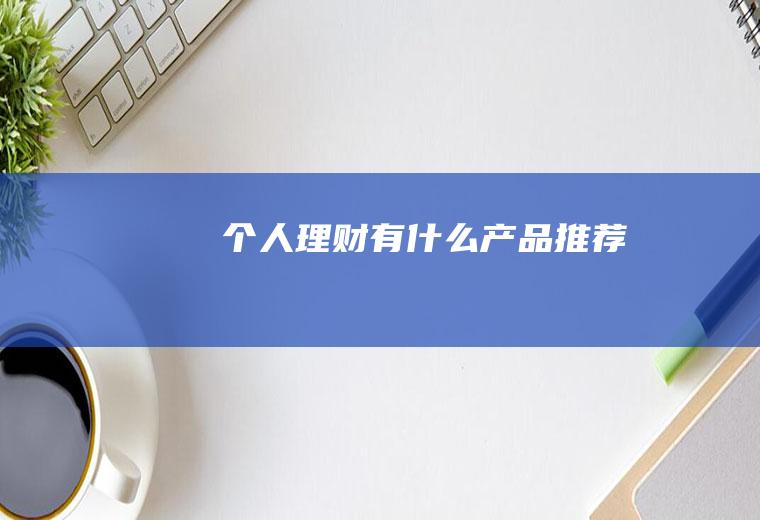 个人理财有什么产品推荐