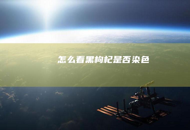 怎么看黑枸杞是否染色