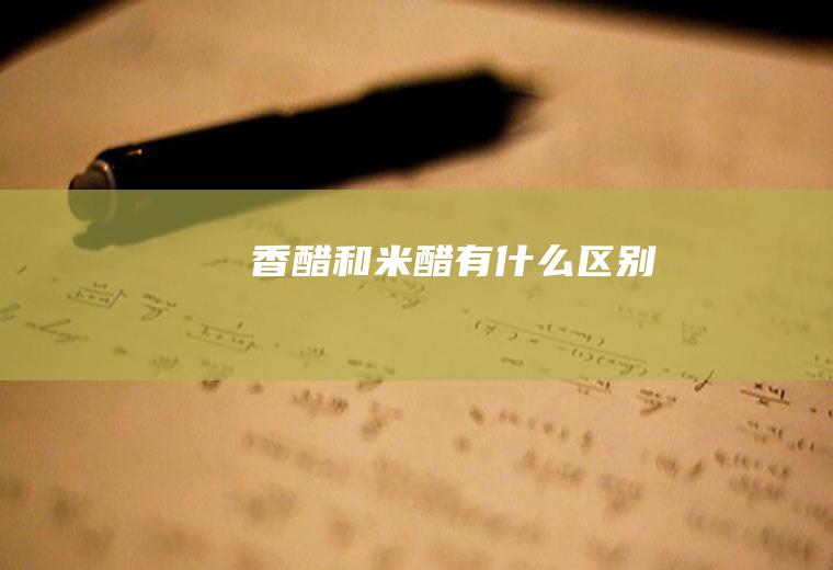 香醋和米醋有什么区别