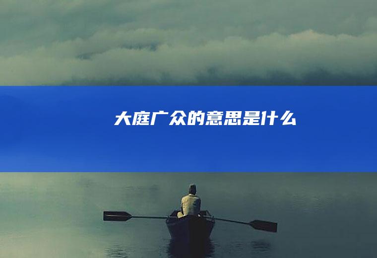 大庭广众的意思是什么