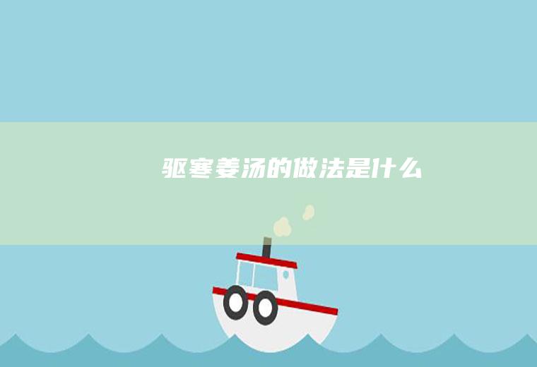 驱寒姜汤的做法是什么