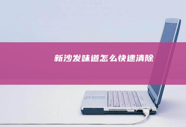 新沙发味道怎么快速清除