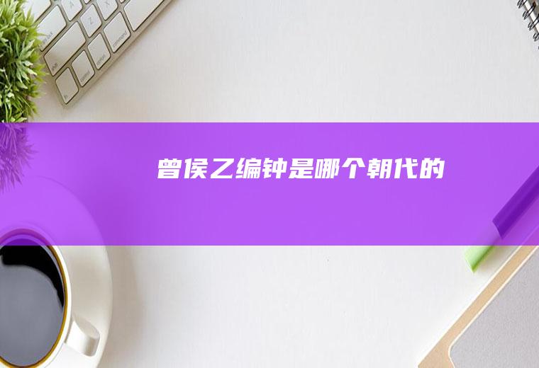曾侯乙编钟是哪个朝代的