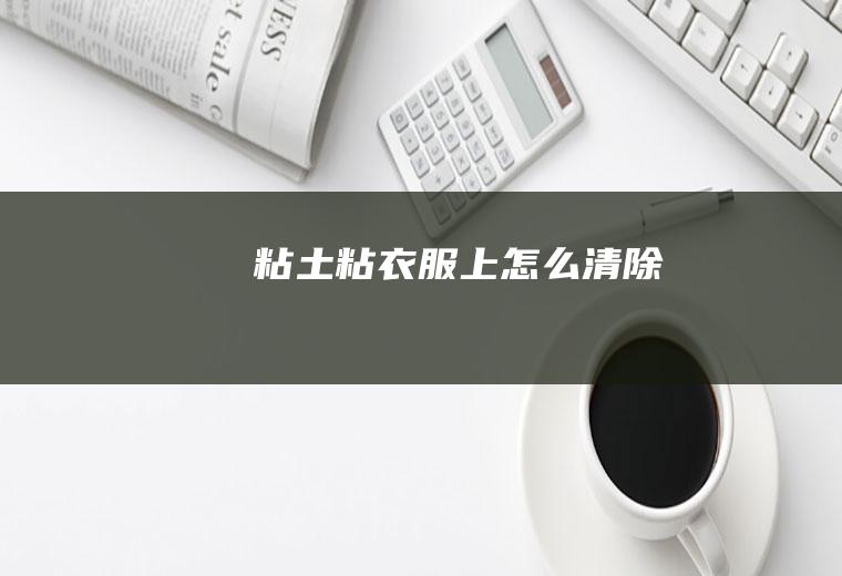 粘土粘衣服上怎么清除