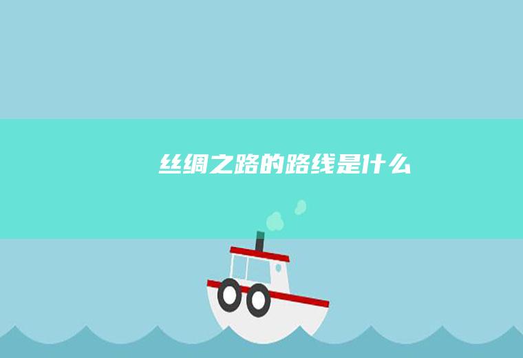 丝绸之路的路线是什么