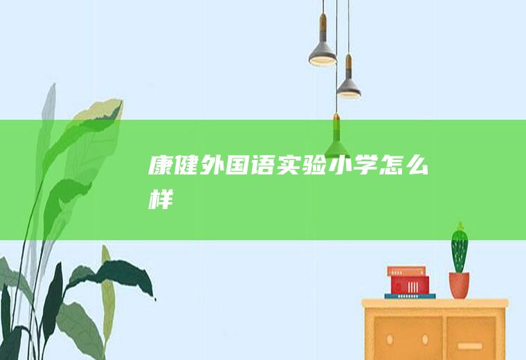 康健外国语实验小学怎么样