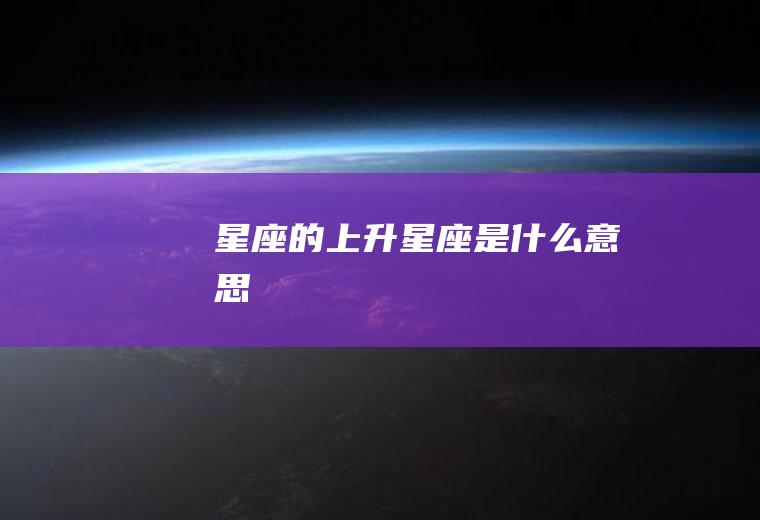 星座的上升星座是什么意思