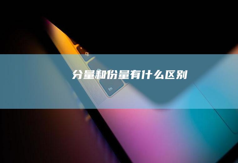 分量和份量有什么区别